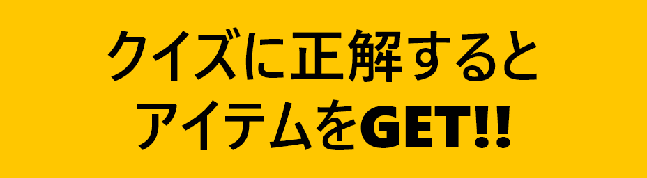 クイズに正解するとアイテムをGET!!